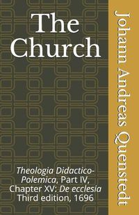 Cover image for The Church: Theologia Didactico-Polemica Part IV, Chapter XV: De ecclesia