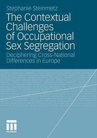 Cover image for The Contextual Challenges of Occupational Sex Segregation: Deciphering Cross-National Differences in Europe