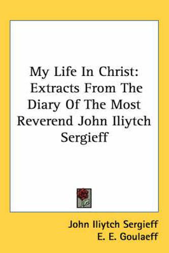 Cover image for My Life in Christ: Extracts from the Diary of the Most Reverend John Iliytch Sergieff