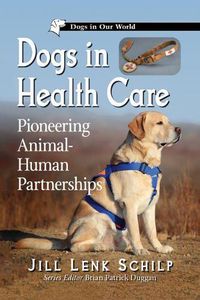 Cover image for Dogs in Health Care: Pioneering Animal-Human Partnerships