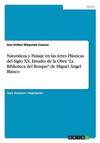 Cover image for Naturaleza y Paisaje en las Artes Plasticas del Siglo XX. Estudio de la Obra La Biblioteca del Bosque de Miguel Angel Blanco