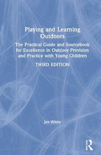 Cover image for Playing and Learning Outdoors: The Practical Guide and Sourcebook for Excellence in Outdoor Provision and Practice with Young Children