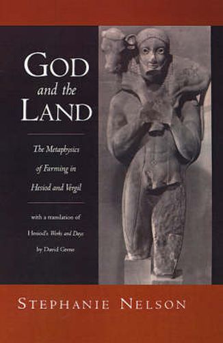 God and the Land: The Metaphysics of Farming in Hesiod and Vergil. With a translation of Hesiod's Works and Days by David Grene