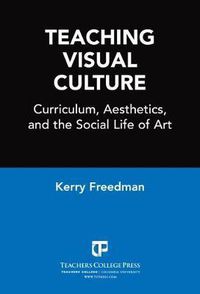 Cover image for Teaching Visual Culture: Curriculum, Aesthetics and the Social Life of Art