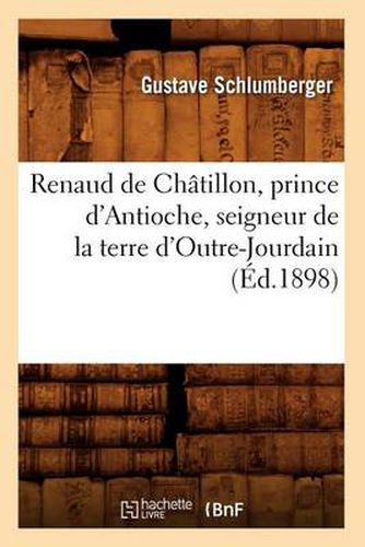 Renaud de Chatillon, Prince d'Antioche, Seigneur de la Terre d'Outre-Jourdain (Ed.1898)