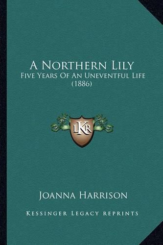 Cover image for A Northern Lily: Five Years of an Uneventful Life (1886)