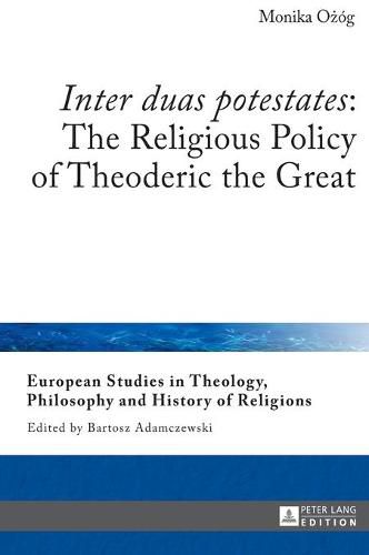 Cover image for Inter duas potestates : The Religious Policy of Theoderic the Great