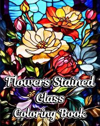 Cover image for Flowers Stained Glass Coloring Book