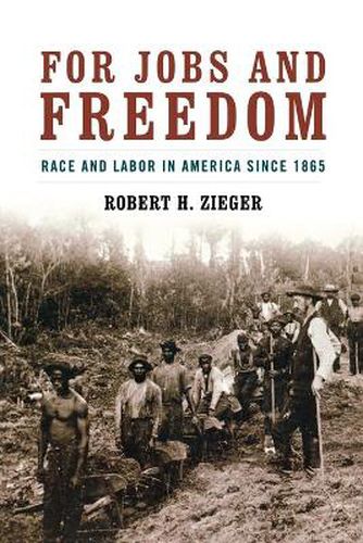 For Jobs and Freedom: Race and Labor in America since 1865