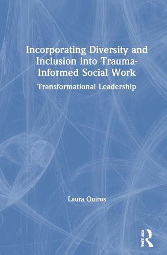 Cover image for Incorporating Diversity and Inclusion into Trauma-Informed Social Work: Transformational Leadership