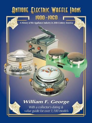 Cover image for Antique Electric Waffle Irons 1900-1960: A History of the Appliance Industry in 20th Century America