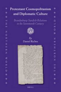 Cover image for Protestant Cosmopolitanism and Diplomatic Culture: Brandenburg-Swedish Relations in the Seventeenth Century