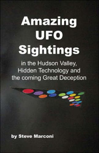 Cover image for Amazing UFO Sightings in the Hudson Valley, Hidden Technology and the Coming Great Deception