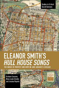 Cover image for Eleanor Smith's Hull House Songs: The Music of Protest and Hope in Jane Addams's Chicago