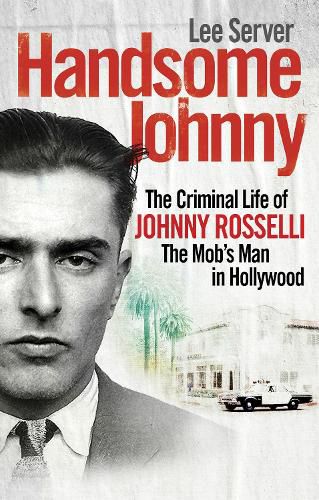 Handsome Johnny: The Criminal Life of Johnny Rosselli, The Mob's Man in Hollywood