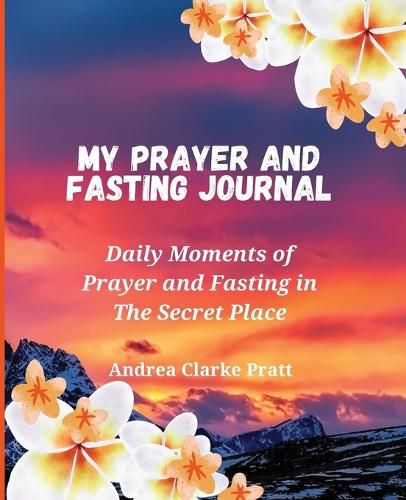 Cover image for My Prayer and Fasting Journal: Daily Moments of Prayer and Fasting in The Secret Place