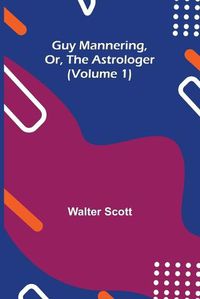 Cover image for Guy Mannering, Or, the Astrologer (Volume 1)