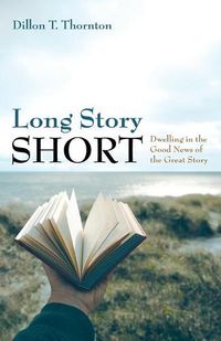 Cover image for Long Story Short: Dwelling in the Good News of the Great Story