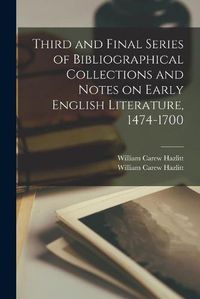 Cover image for Third and Final Series of Bibliographical Collections and Notes on Early English Literature, 1474-1700