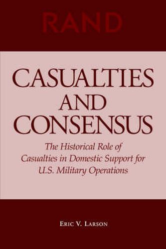 Cover image for Casualties and Consensus: The Historical Role of Casualties in Domestic Support for U.S. Military Operations