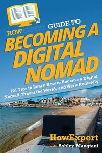 Cover image for HowExpert Guide to Becoming a Digital Nomad: 101 Tips to Learn How to Become a Digital Nomad, Travel the World, and Work Remotely