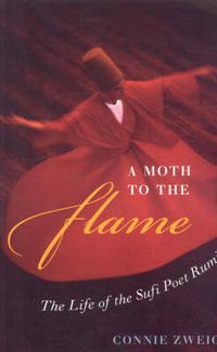 Cover image for A Moth to the Flame: The Story of the Great Sufi Poet Rumi