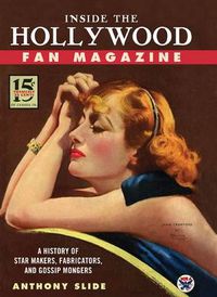 Cover image for Inside the Hollywood Fan Magazine: A History of Star Makers, Fabricators, and Gossip Mongers