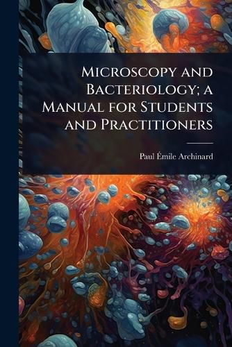 Cover image for Microscopy and Bacteriology; a Manual for Students and Practitioners
