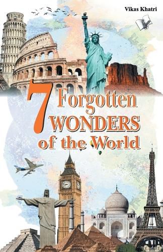 Cover image for 7 Forgotten Wonders of the World: Modern Scientists Wonder How They Were Built