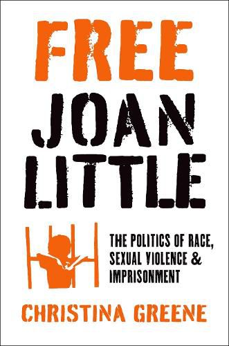 Cover image for Free Joan Little: The Politics of Race, Sexual Violence, and Imprisonment