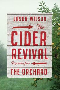 Cover image for The Cider Revival: Dispatches from the Orchard