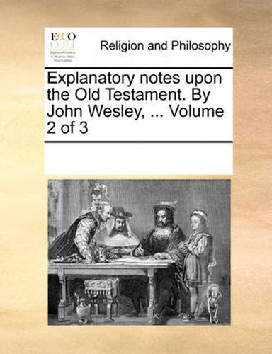 Cover image for Explanatory Notes Upon the Old Testament. by John Wesley, ... Volume 2 of 3