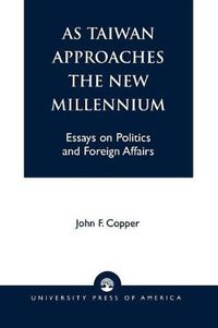 Cover image for As Taiwan Approaches the New Millennium: Essays on Politics and Foreign Affairs