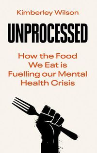 Cover image for Unprocessed: How the Food We Eat is Fuelling our Mental Health Crisis