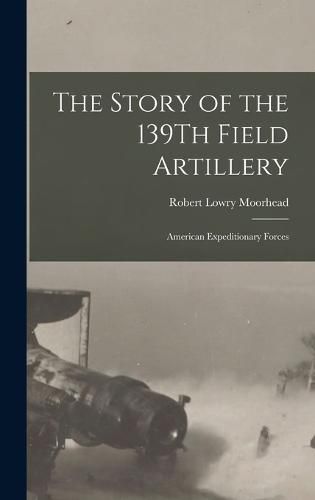 The Story of the 139Th Field Artillery