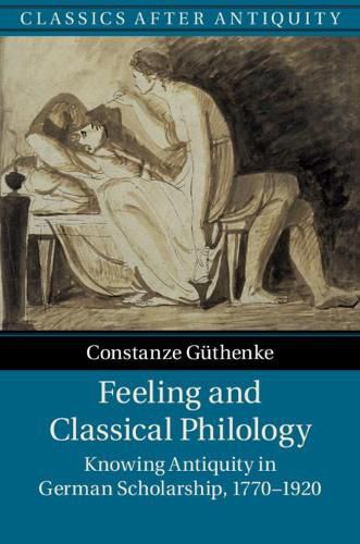 Cover image for Feeling and Classical Philology: Knowing Antiquity in German Scholarship, 1770-1920