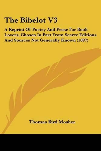 Cover image for The Bibelot V3: A Reprint of Poetry and Prose for Book Lovers, Chosen in Part from Scarce Editions and Sources Not Generally Known (1897)