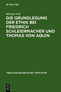 Cover image for Die Grundlegung der Ethik bei Friedrich Schleiermacher und Thomas von Aquin