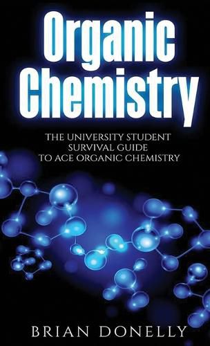 Cover image for Organic Chemistry: The University Student Survival Guide to Ace Organic Chemistry (Science Survival Guide Series)