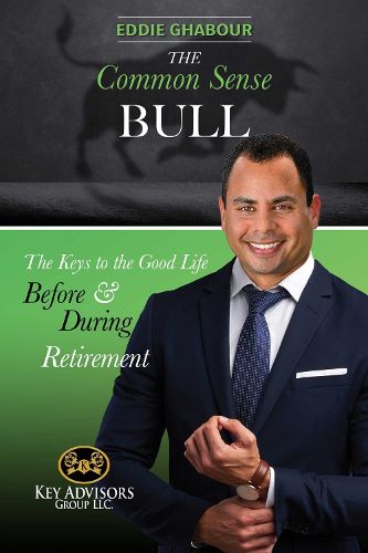 Cover image for The Common-Sense Bull: The Keys to the Good Life Before and During Retirement.