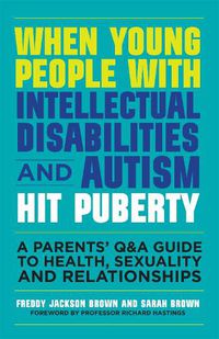 Cover image for When Young People with Intellectual Disabilities and Autism Hit Puberty: A Parents' Q&A Guide to Health, Sexuality and Relationships