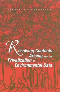 Cover image for Resolving Conflicts Arising from the Privatization of Environmental Data