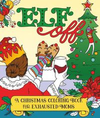 Cover image for Elf Off: A Christmas Coloring Book for Exhausted Moms