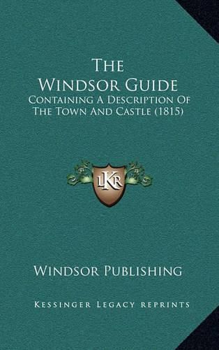 Cover image for The Windsor Guide: Containing a Description of the Town and Castle (1815)
