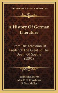 Cover image for A History of German Literature: From the Accession of Frederick the Great to the Death of Goethe (1891)