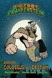 Cover image for Bigfoot Frankenstein: Book 1: Colossus of Destiny