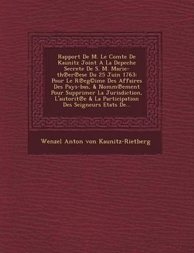 Cover image for Rapport de M. Le Comte de Kaunitz Joint a la Depeche Secrete de S. M. Marie-Th Er Ese Du 25 Juin 1763: Pour Le R Eg(c)Ime Des Affaires Des Pays-Bas, &