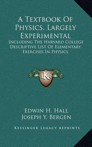 Cover image for A Textbook of Physics, Largely Experimental: Including the Harvard College Descriptive List of Elementary Exercises in Physics