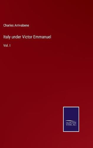 Italy under Victor Emmanuel: Vol. I