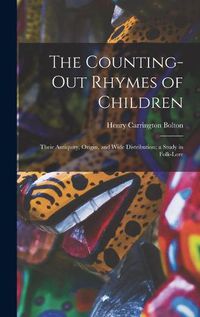 Cover image for The Counting-out Rhymes of Children: Their Antiquity, Origin, and Wide Distribution; a Study in Folk-lore